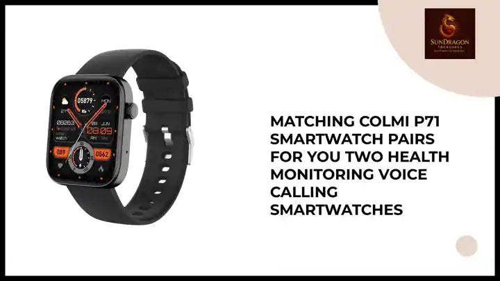 Matching Colmi P71 Smartwatch Pairs for You Two health monitoring voice calling Smartwatches